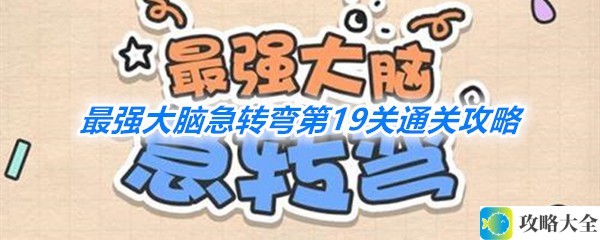 最强大脑急转弯第19关攻略技巧_最强通关秘籍揭秘