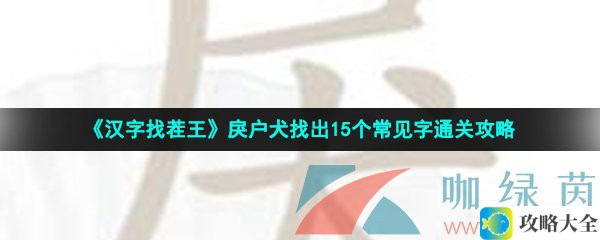 汉字找茬王戾户犬挑战15个常见字通关攻略解析